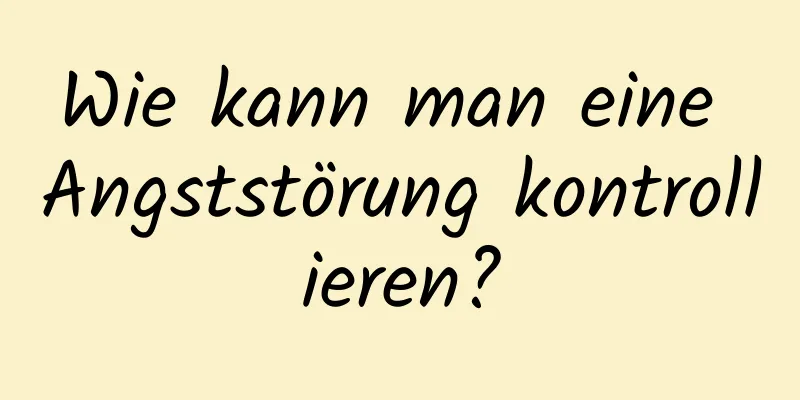 Wie kann man eine Angststörung kontrollieren?