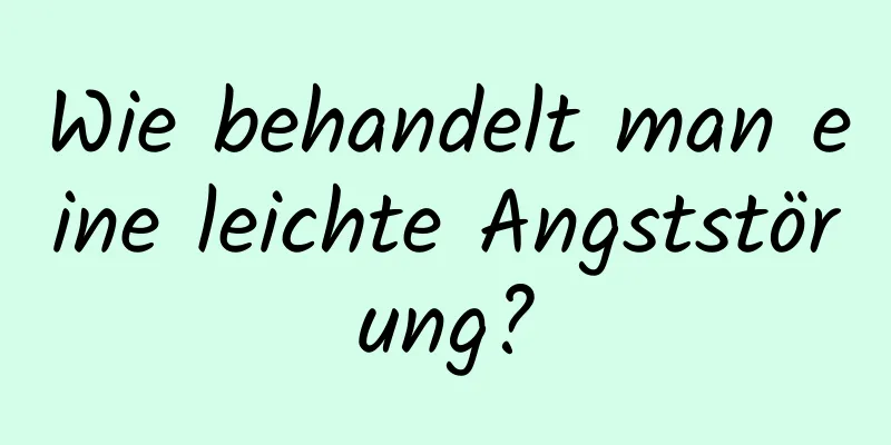 Wie behandelt man eine leichte Angststörung?
