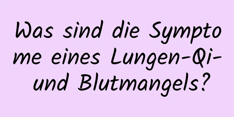 Was sind die Symptome eines Lungen-Qi- und Blutmangels?