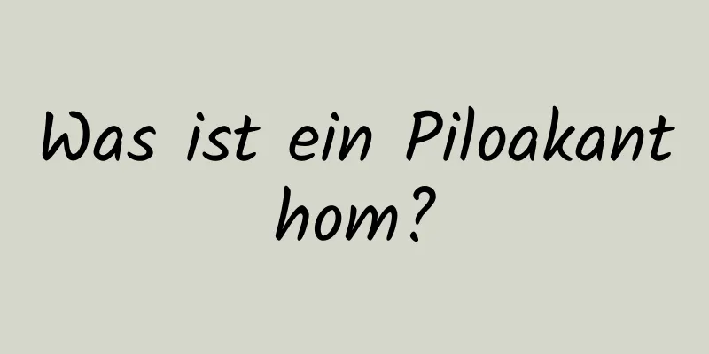 Was ist ein Piloakanthom?