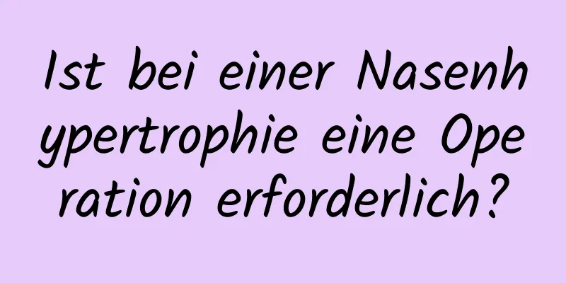 Ist bei einer Nasenhypertrophie eine Operation erforderlich?