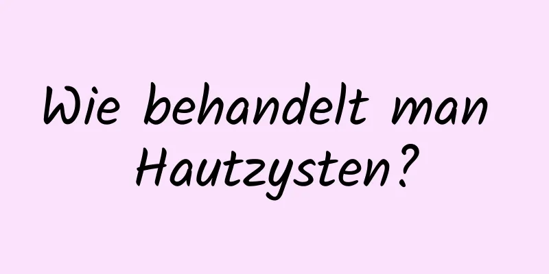 Wie behandelt man Hautzysten?