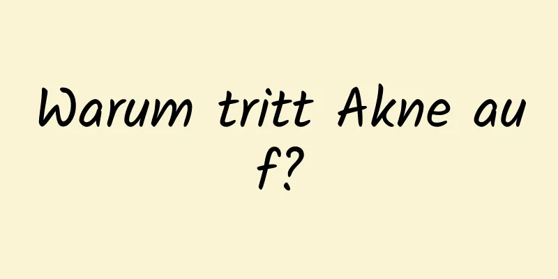 Warum tritt Akne auf?
