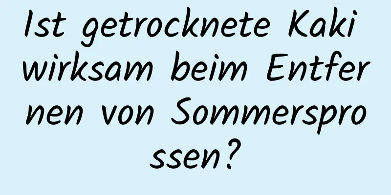 Ist getrocknete Kaki wirksam beim Entfernen von Sommersprossen?
