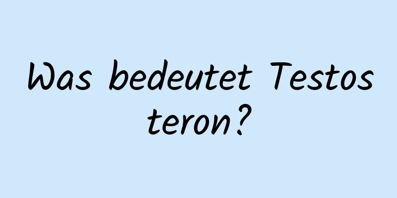 Was bedeutet Testosteron?