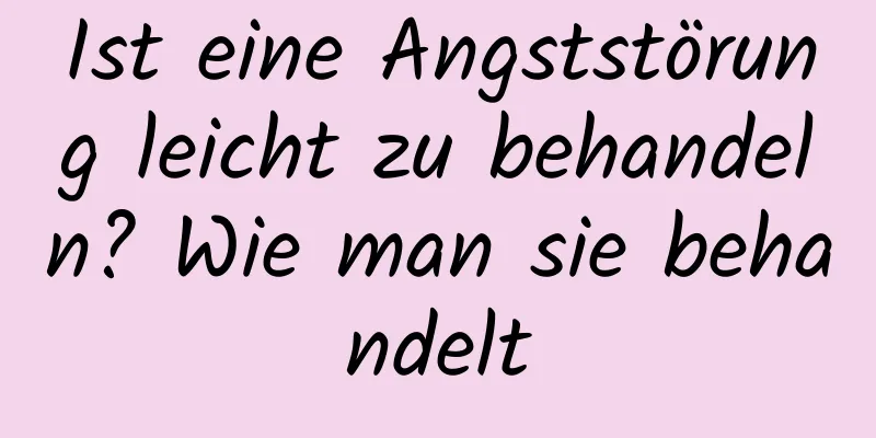 Ist eine Angststörung leicht zu behandeln? Wie man sie behandelt