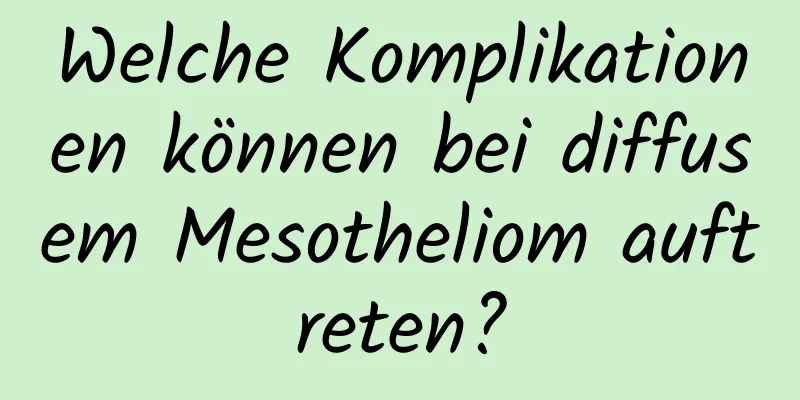 Welche Komplikationen können bei diffusem Mesotheliom auftreten?