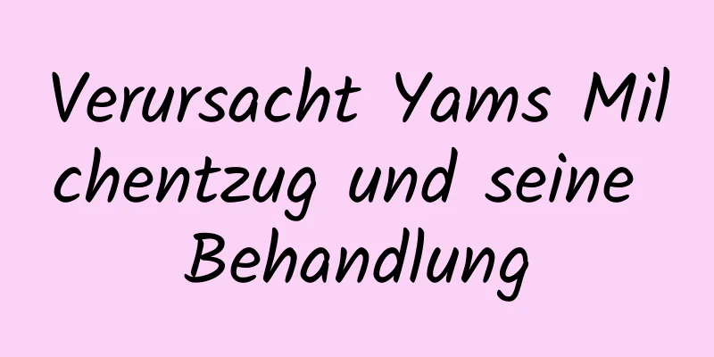 Verursacht Yams Milchentzug und seine Behandlung