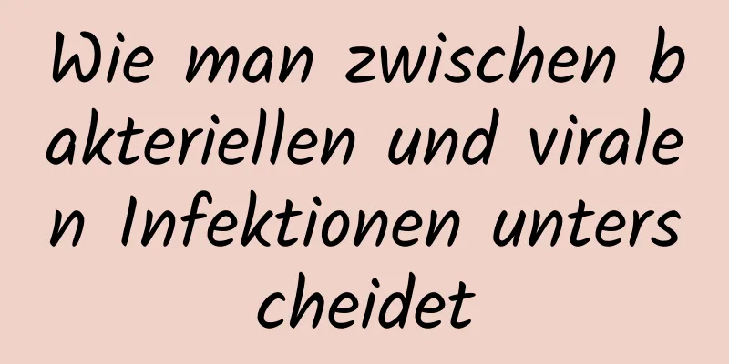 Wie man zwischen bakteriellen und viralen Infektionen unterscheidet