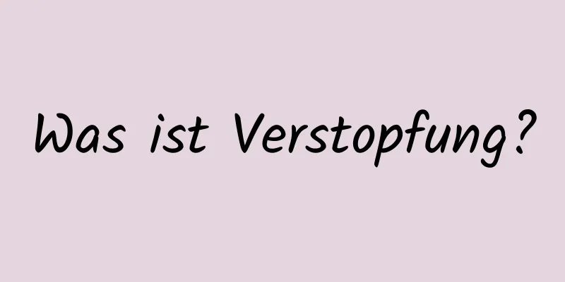 Was ist Verstopfung?