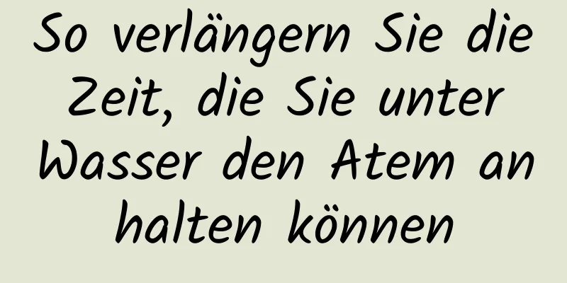 So verlängern Sie die Zeit, die Sie unter Wasser den Atem anhalten können