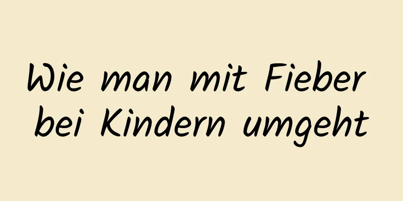Wie man mit Fieber bei Kindern umgeht