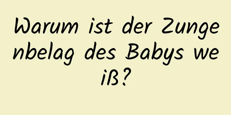 Warum ist der Zungenbelag des Babys weiß?