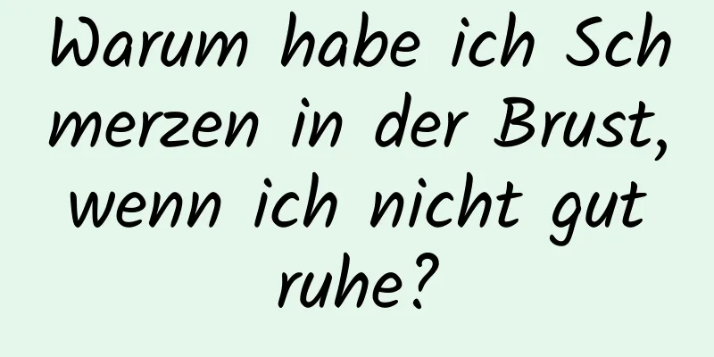 Warum habe ich Schmerzen in der Brust, wenn ich nicht gut ruhe?
