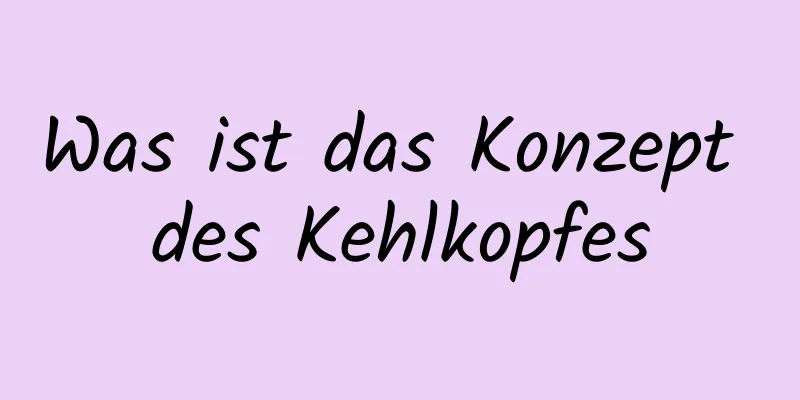 Was ist das Konzept des Kehlkopfes