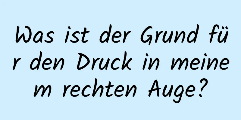 Was ist der Grund für den Druck in meinem rechten Auge?