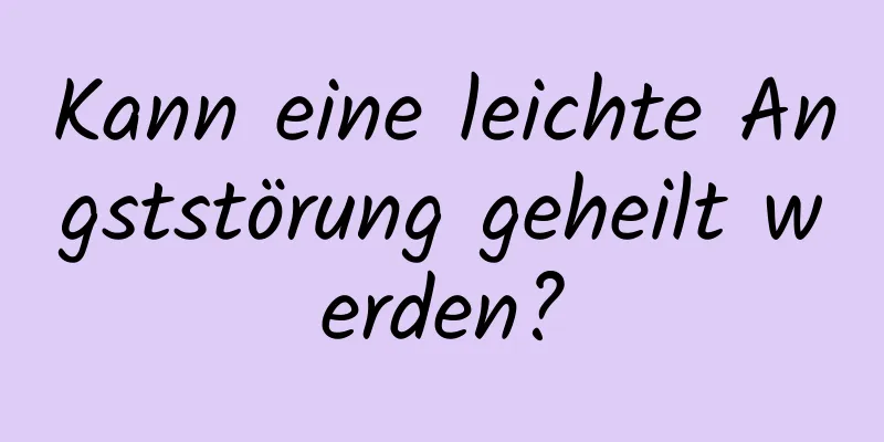 Kann eine leichte Angststörung geheilt werden?