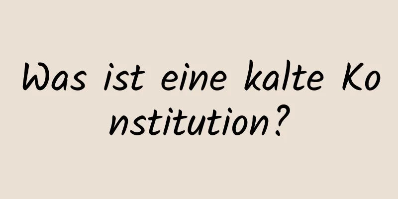 Was ist eine kalte Konstitution?