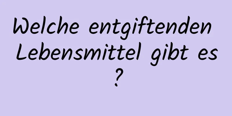Welche entgiftenden Lebensmittel gibt es?