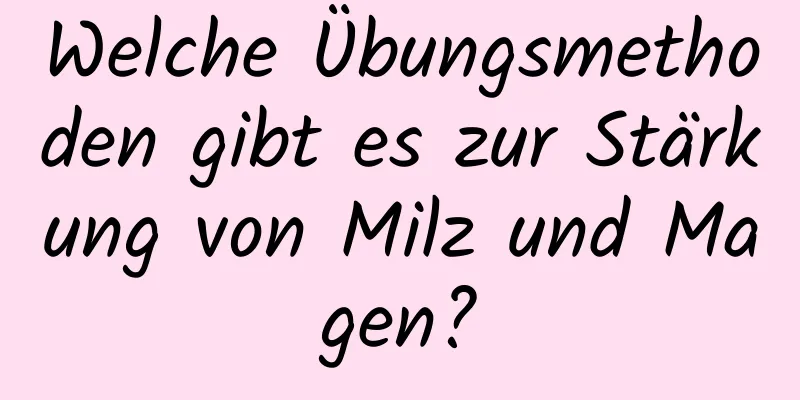 Welche Übungsmethoden gibt es zur Stärkung von Milz und Magen?
