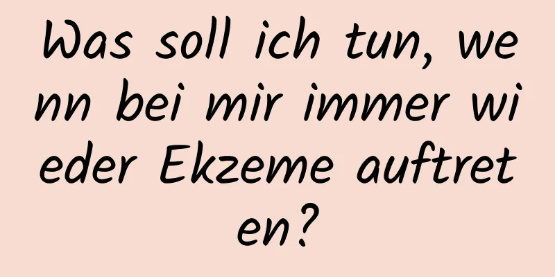 Was soll ich tun, wenn bei mir immer wieder Ekzeme auftreten?