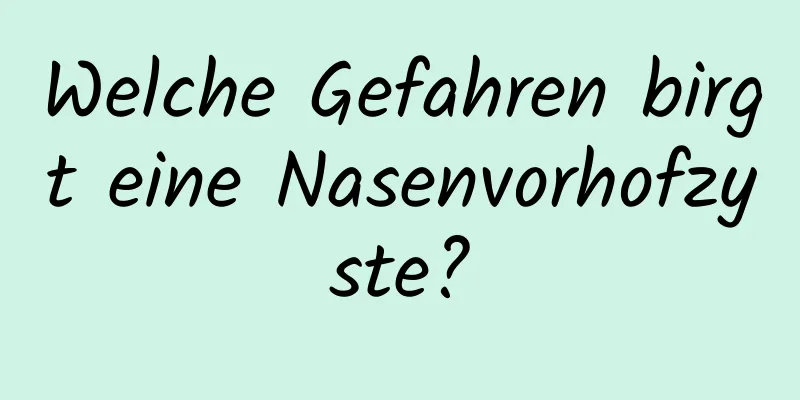Welche Gefahren birgt eine Nasenvorhofzyste?