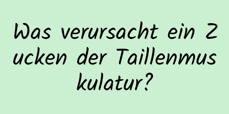Was verursacht ein Zucken der Taillenmuskulatur?