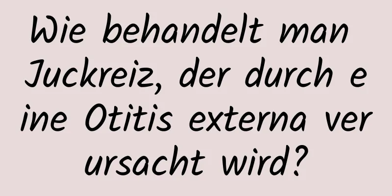 Wie behandelt man Juckreiz, der durch eine Otitis externa verursacht wird?