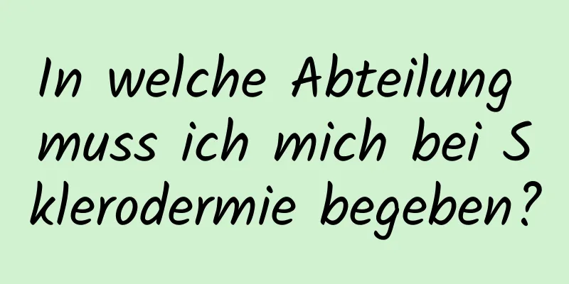 In welche Abteilung muss ich mich bei Sklerodermie begeben?