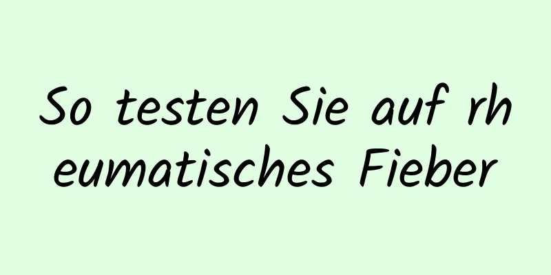 So testen Sie auf rheumatisches Fieber