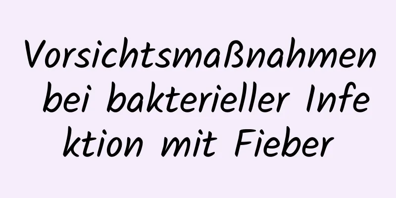 Vorsichtsmaßnahmen bei bakterieller Infektion mit Fieber