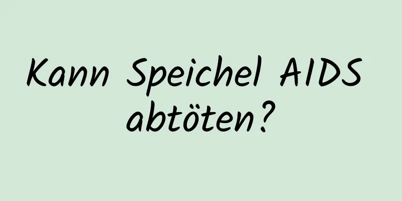 Kann Speichel AIDS abtöten?
