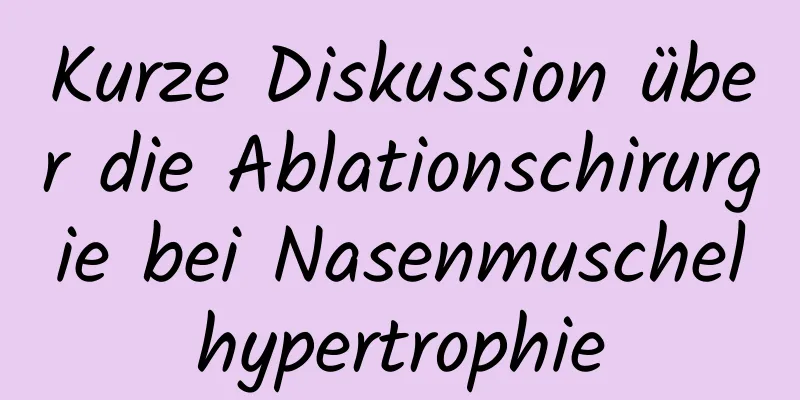Kurze Diskussion über die Ablationschirurgie bei Nasenmuschelhypertrophie
