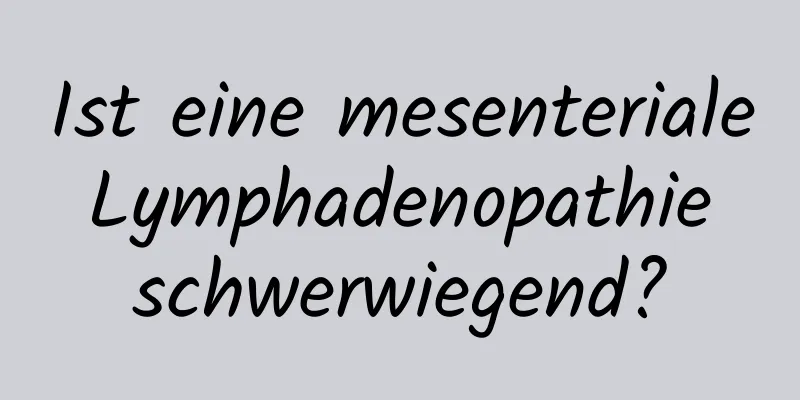 Ist eine mesenteriale Lymphadenopathie schwerwiegend?