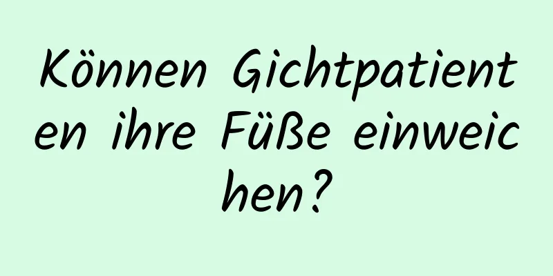 Können Gichtpatienten ihre Füße einweichen?