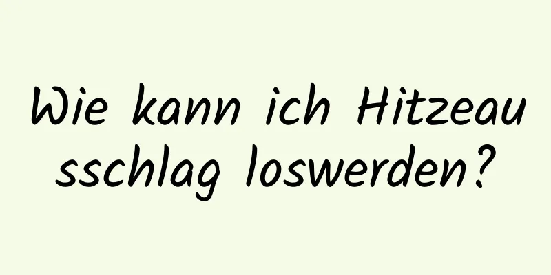 Wie kann ich Hitzeausschlag loswerden?