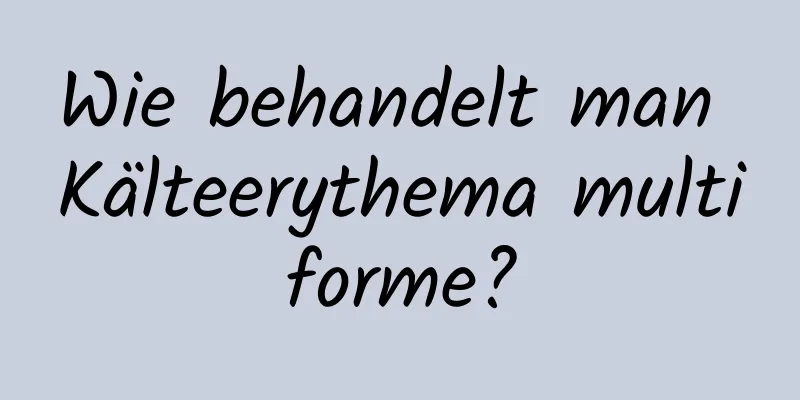 Wie behandelt man Kälteerythema multiforme?
