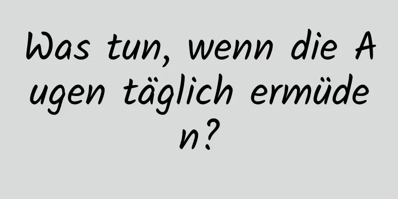 Was tun, wenn die Augen täglich ermüden?