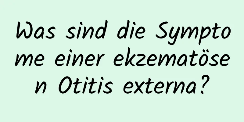 Was sind die Symptome einer ekzematösen Otitis externa?