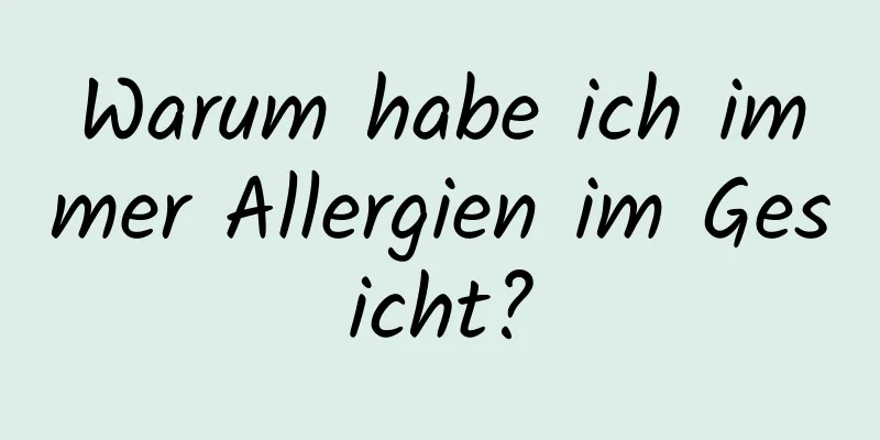 Warum habe ich immer Allergien im Gesicht?
