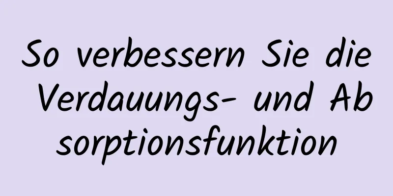 So verbessern Sie die Verdauungs- und Absorptionsfunktion