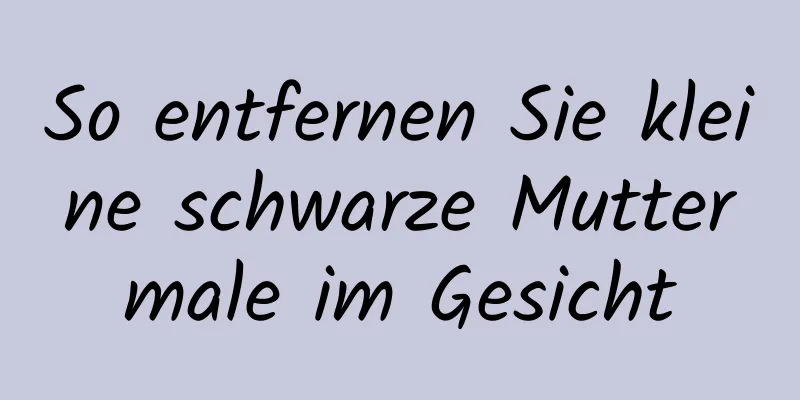So entfernen Sie kleine schwarze Muttermale im Gesicht