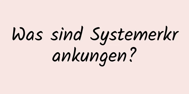 Was sind Systemerkrankungen?