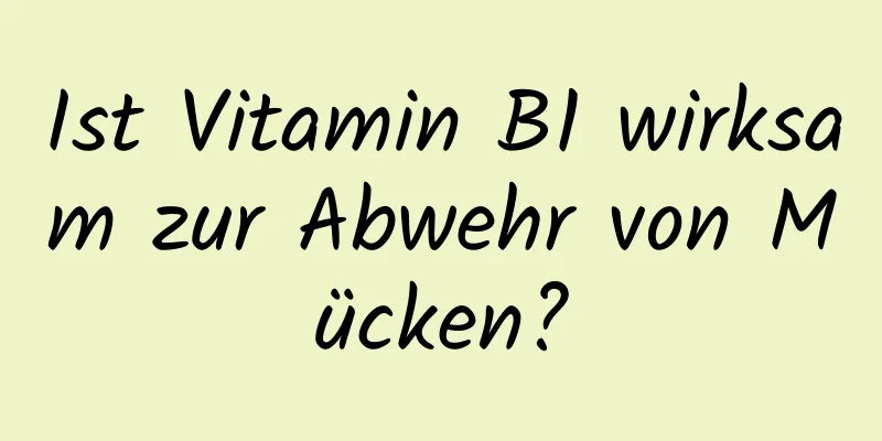 Ist Vitamin B1 wirksam zur Abwehr von Mücken?