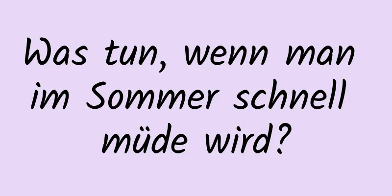 Was tun, wenn man im Sommer schnell müde wird?