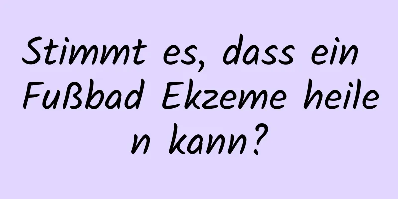 Stimmt es, dass ein Fußbad Ekzeme heilen kann?