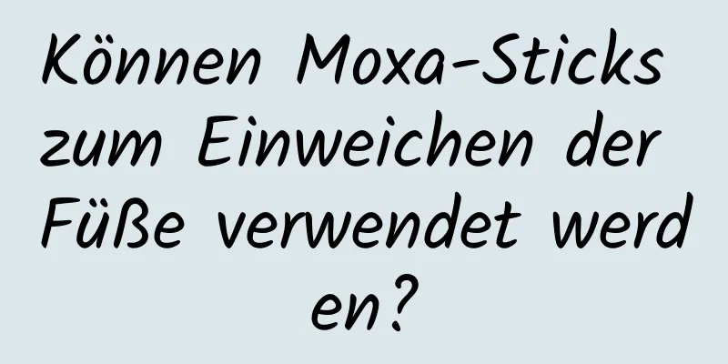 Können Moxa-Sticks zum Einweichen der Füße verwendet werden?