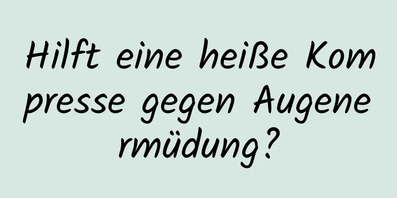 Hilft eine heiße Kompresse gegen Augenermüdung?