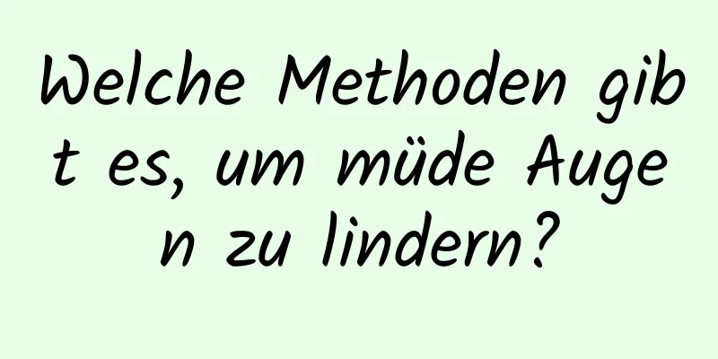 Welche Methoden gibt es, um müde Augen zu lindern?