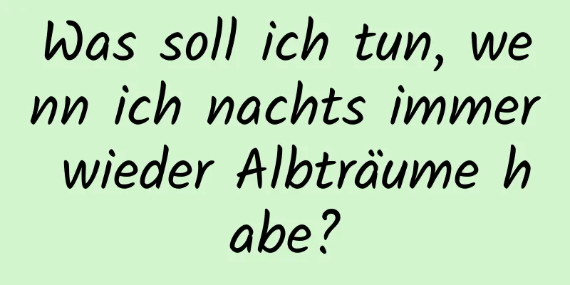 Was soll ich tun, wenn ich nachts immer wieder Albträume habe?